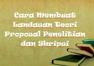 Cara Membuat Landasan Teori Proposal Penelitian dan Skripsi