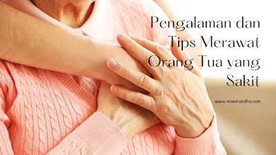 Pengalaman dan Tips Merawat Orang Tua yang Sakit