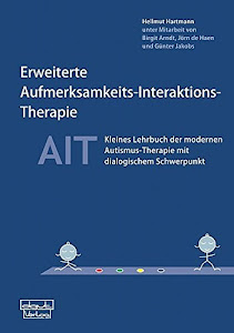 Erweiterte Aufmerksamkeits-Interaktions-Therapie - AIT: Kleines Lehrbuch der modernen Autismus-Therapie mit dialogischem Schwerpunkt