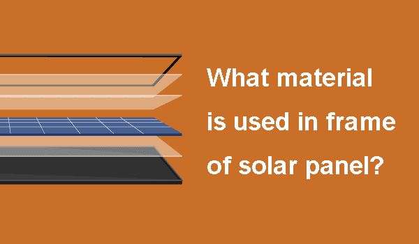 What material is used in frame of solar panel?