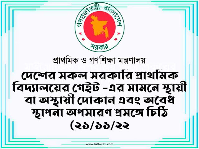 দেশের সকল সরকারি প্রাথমিক বিদ্যালয়ের গেইট -এর সামনে স্থায়ী বা অস্থায়ী দোকান এবং অবৈধ স্থাপনা অপসারণ প্রসঙ্গে চিঠি (২১/১১/২২