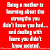 Being a mother is learning about the strengths you didn't know you had.... and dealing with fears you didn’t know existed.