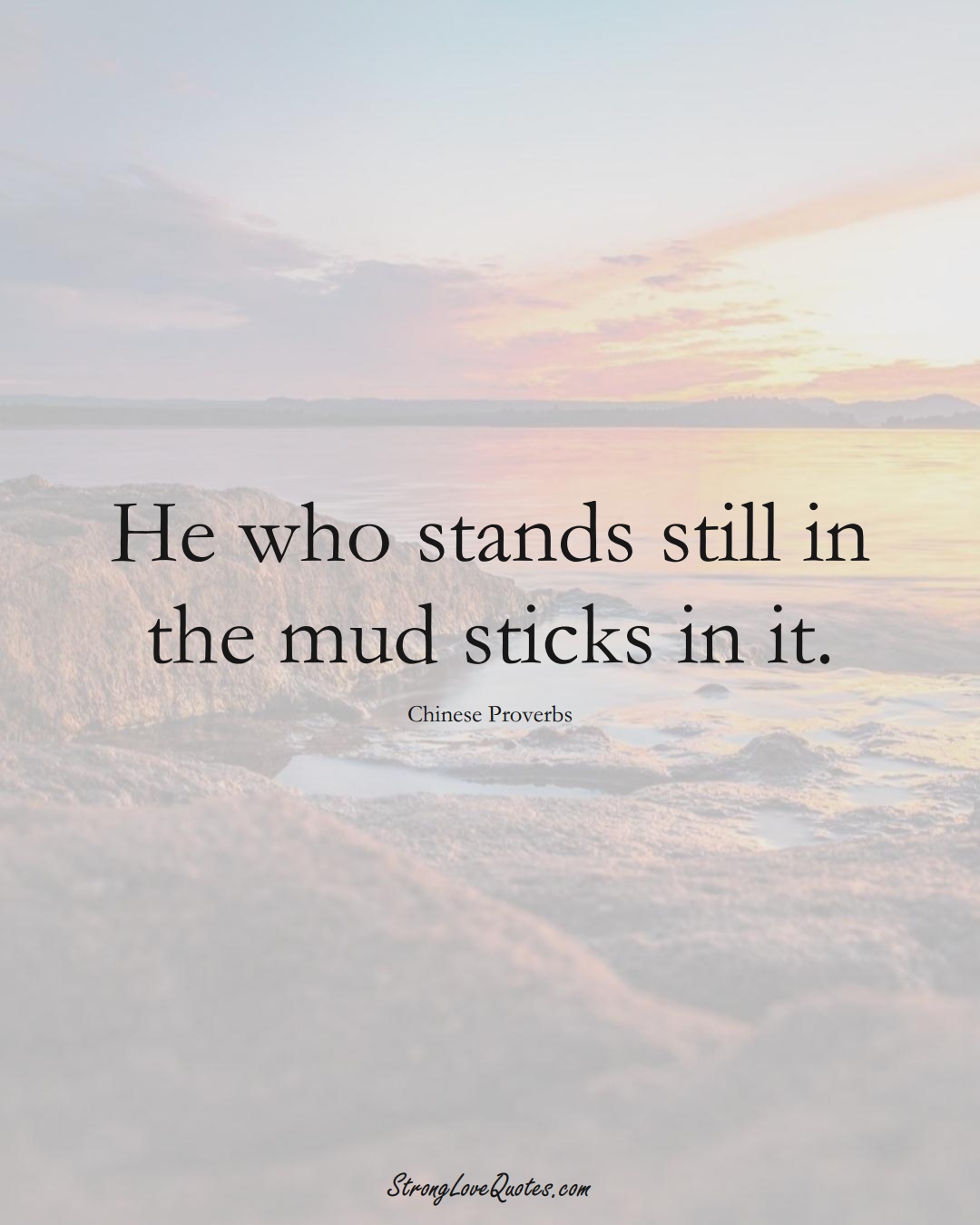 He who stands still in the mud sticks in it. (Chinese Sayings);  #AsianSayings