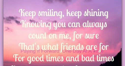 Keep Smiling Keep Shining Knowing You Can Always Count On Me For Sure That S What Friends Are For For Good Times And Bad Times I Ll Be On Your Side Forever More That S
