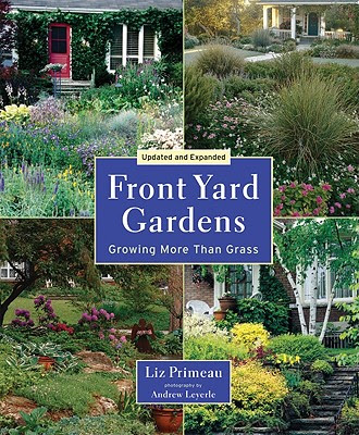 Front Yard Gardens: Growing More Than Grass by Author: Liz Primeau