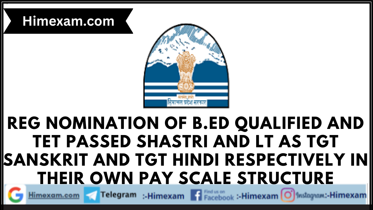 Reg nomination of B.ED qualified and TET passed Shastri and LT as TGT sanskrit and TGT Hindi respectively in their own pay scale structure