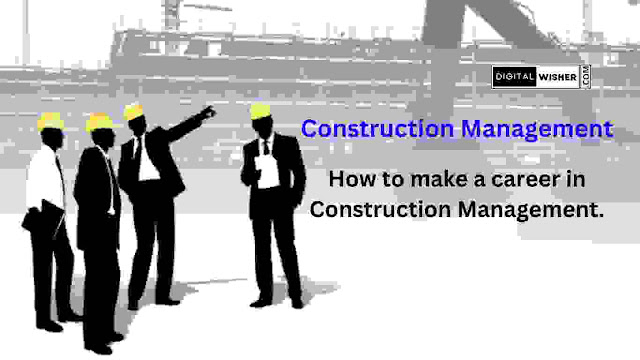 How to make a career in Construction Management. - Digitalwisher.com