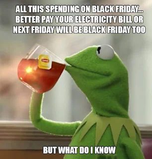 All this spending on black friday... better pay your electricity bill funny Hilarious Black Friday Meme