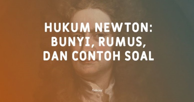 Hukum Newton Bunyi Rumus Contoh Soal Lengkap Fisika