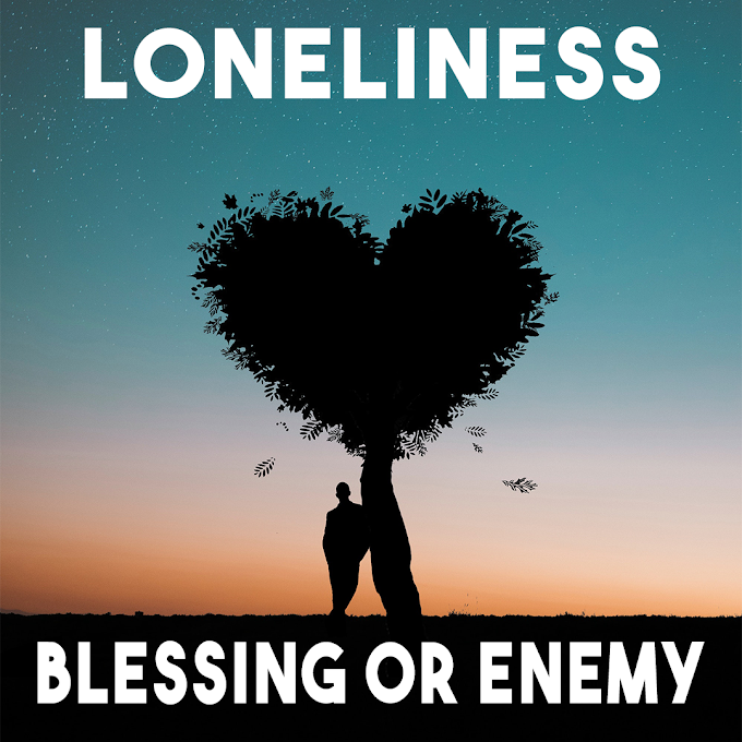Loneliness A Blessing or Enemy 