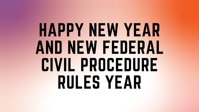 Happy New Year and new Federal Civil Procedure Rules Year