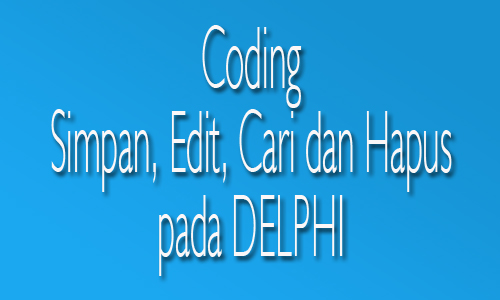 Coding Simpan, Edit, Cari, dan Hapus pada Delphi