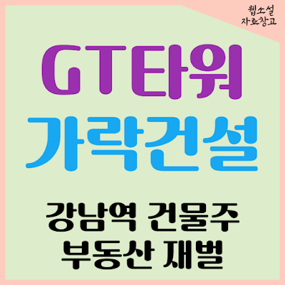 GT타워와 가락건설 그리고 강남역 건물주 부동산 재벌의 시작 염곡 김공칠 회장님
