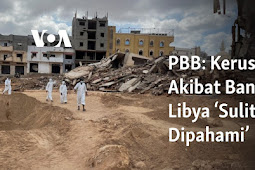 PBB Sebut Kerusakan Akibat Banjir di Libya ‘Sulit Dipahami’