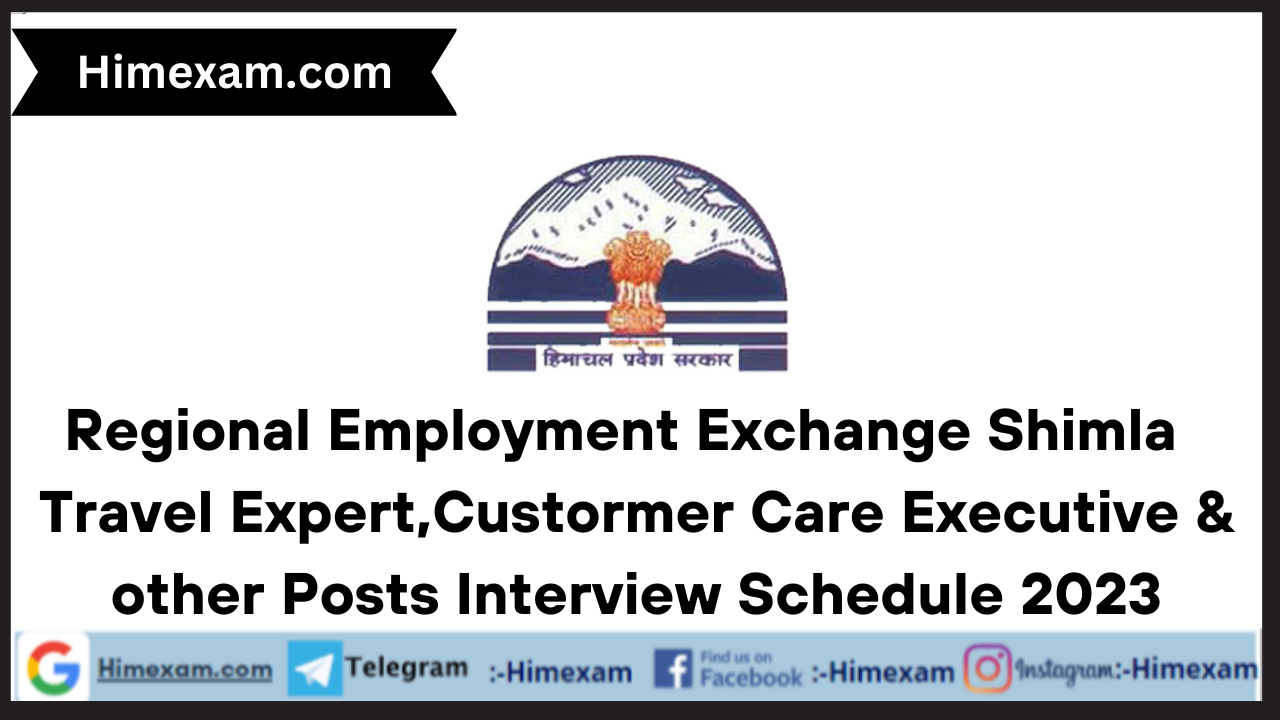 Regional Employment Exchange Shimla  Travel Expert,Custormer Care Executive & other Posts Interview Schedule 2023