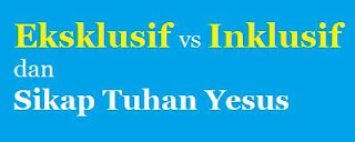 Eksklusif vs Inklusif dan Sikap Tuhan Yesus