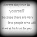 Always stay true to yourself