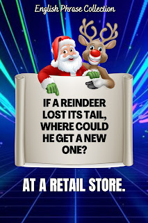 English Phrase Collection | English Christmas Humour Collection | If a reindeer lost its tail, where could he get a new one? At a retail store.