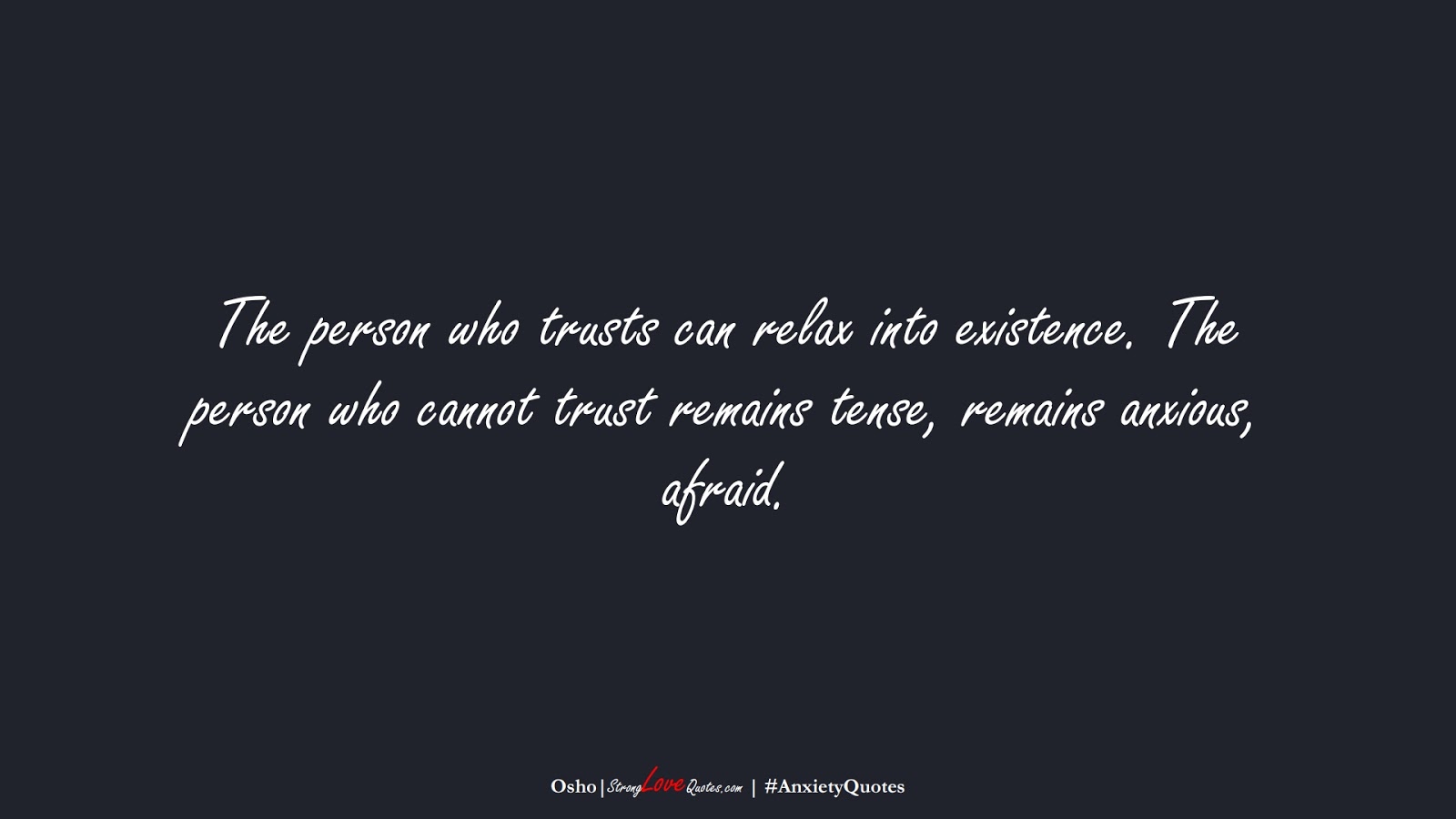 The person who trusts can relax into existence. The person who cannot trust remains tense, remains anxious, afraid. (Osho);  #AnxietyQuotes
