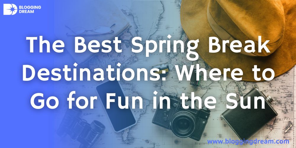 The Best Spring Break Destinations: Where to Go for Fun in the Sun