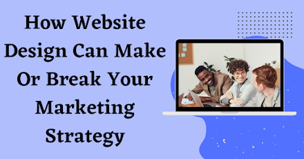 How Website Design Can Make Or Break Your Marketing Strategy