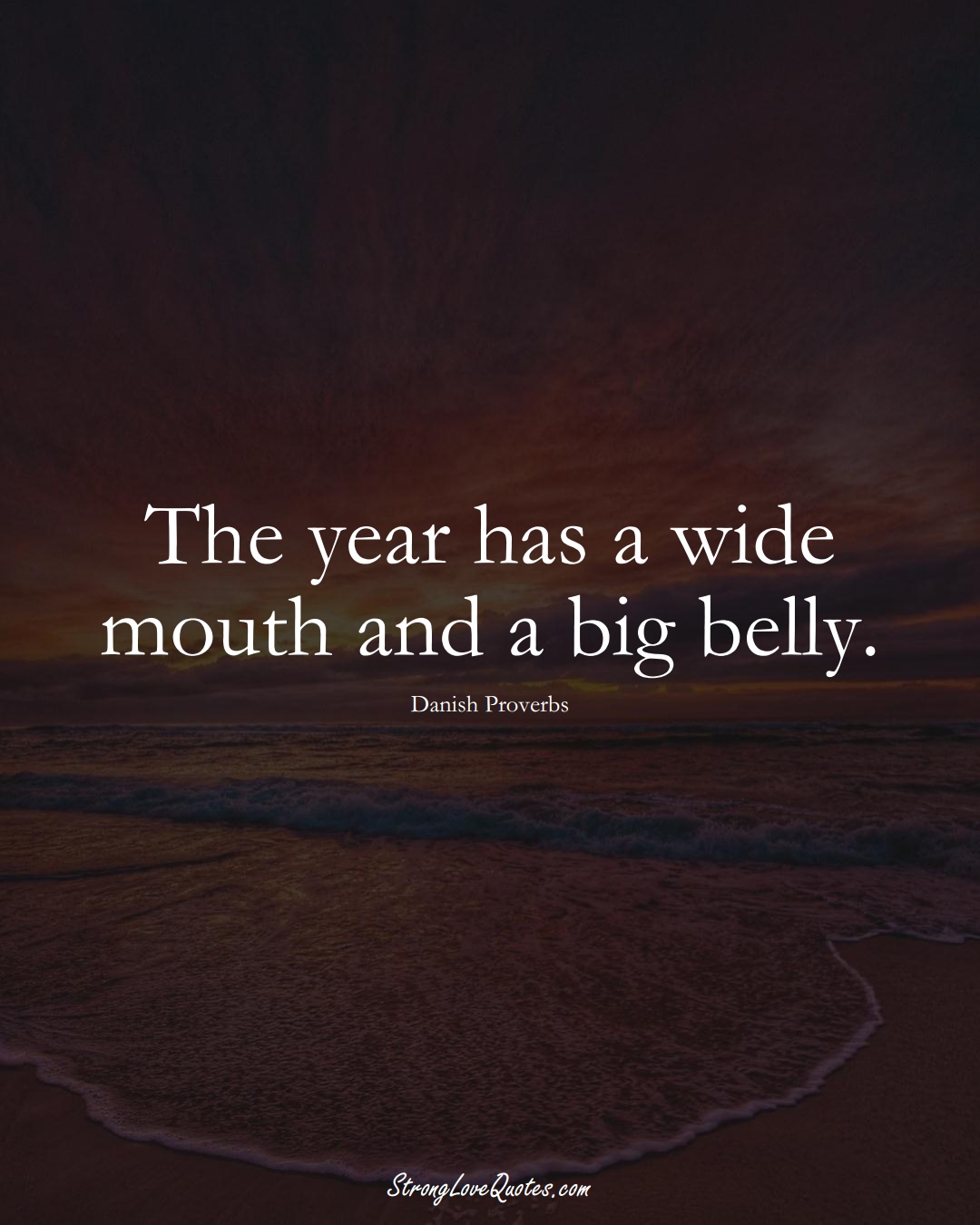 The year has a wide mouth and a big belly. (Danish Sayings);  #EuropeanSayings