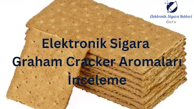 Elektronik Sigara Graham Cracker Aromaları İnceleme