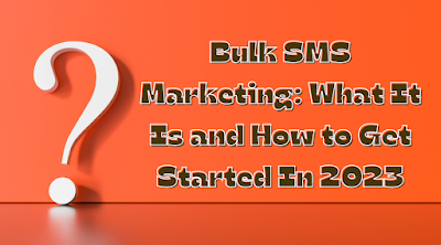 Bulk SMS Marketing: What It Is and How to Get Started In 2023