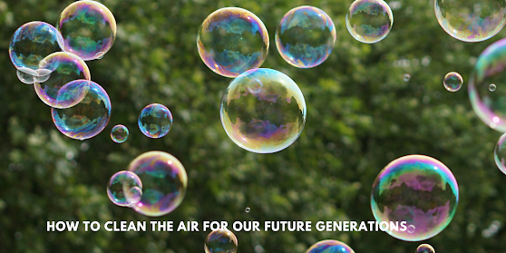 How to Clean the Air for Our future generations.