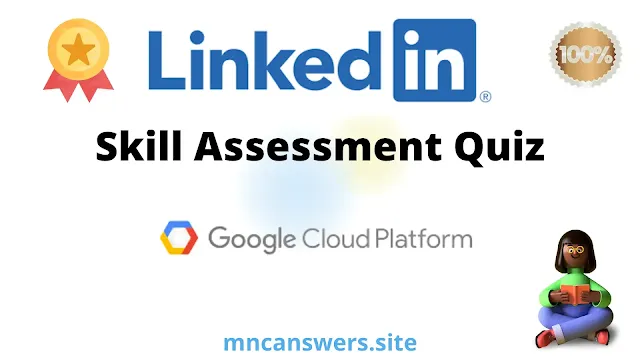 Google Cloud Platform (GCP) Skill Assessment Quiz 2022 | LinkedIn Skill Assessment Quiz | LinkedIn | MNC Answers