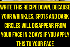 Write This Recipe Down, Because Your Wrinkles, Spots And Dark Circles Will Disappear From Your Face In 2 Days If You Apply This To Your Face 