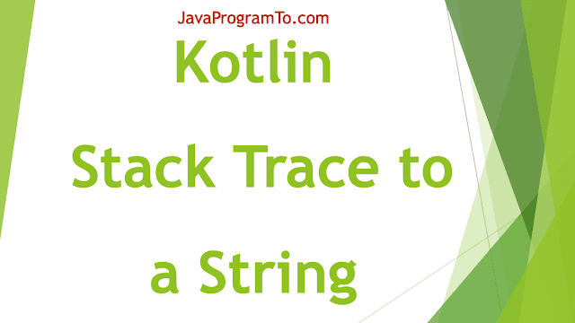 Kotlin Program to Convert a Stack Trace to a String