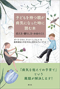 子どもを持つ親が病気になった時に読む本: 伝え方・暮らし方・お金のこと