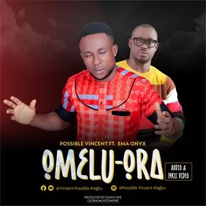 Music Lyrics: Possible Vincent – Omelu Ora Ft. Ema Onyx