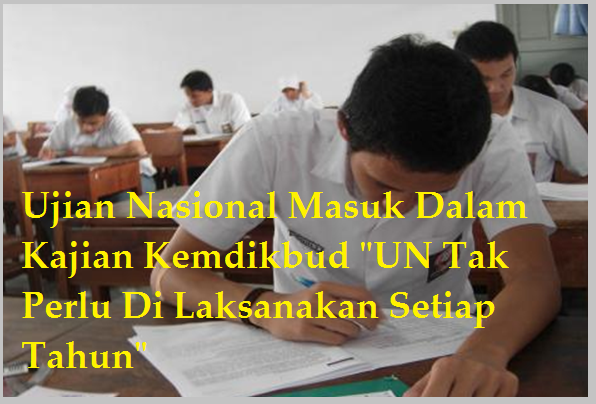 Ujian Nasional Masuk Dalam Kajian Kemdikbud Tak Perlu Di Laksanakan Setiap Tahun