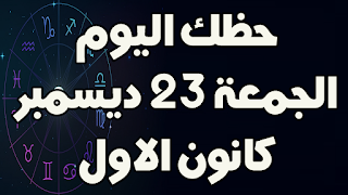 حظك اليوم الجمعة 23 ديسمبر (كانون الاول) 2022