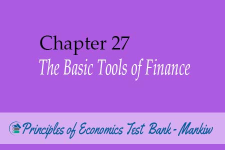 Chapter 27: The Basic Tools of Finance - Principles of Economics Test Bank Mankiw