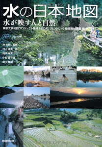 東京大学総括プロジェクト機構「水の知」(サントリー)総括寄付講座編 水の日本地図 水が映す人と自然