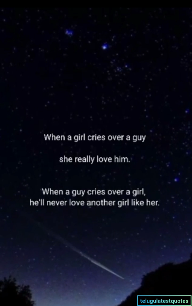 When a girl cries over a guy, she really loves him, When a guy cries over a girl, he'll never love another girl like her.