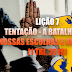 Lição 7 – Tentação – A Batalha por nossas Escolhas e Atitudes (1 Tri. 2019)