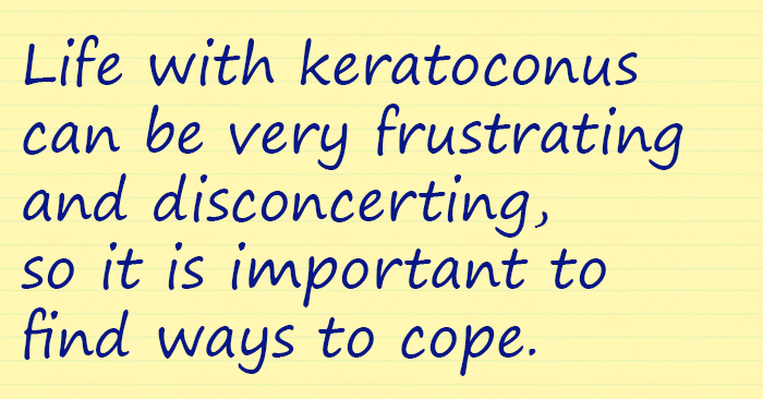 Life with keratoconus can be very frustrating and disconcerting, so it is important to find ways to cope...