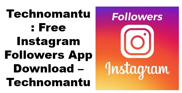 Technomantu : Free Instagram Followers App Download – Technomantu