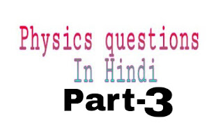 भौतिकी विज्ञान(Physics questions) Part 3 टॉप 5000+ gk प्रश्न In Hindi