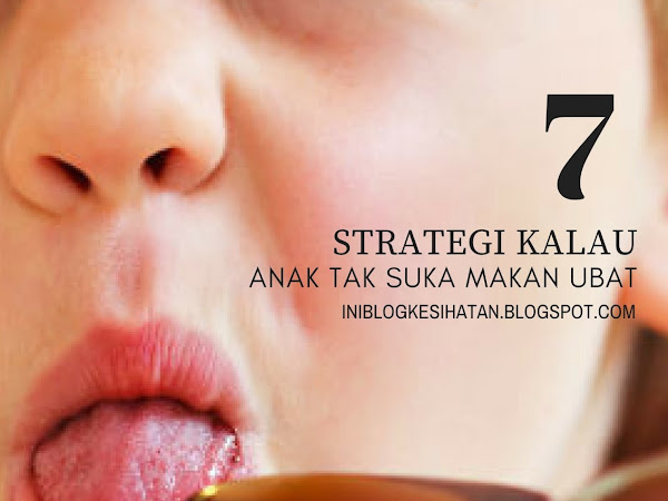 GUNA 7 STRATEGI INI., KALAU ANAK TAK SUKA MAKAN UBAT