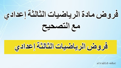 فروض مادة الرياضيات الثالثة إعدادي مع التصحيح لدورتين : الدورة الأولى و الدورة الثانية