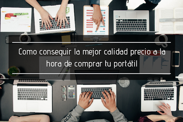 Cómo conseguir la mejor calidad precio a la hora de comprar tu portátil 