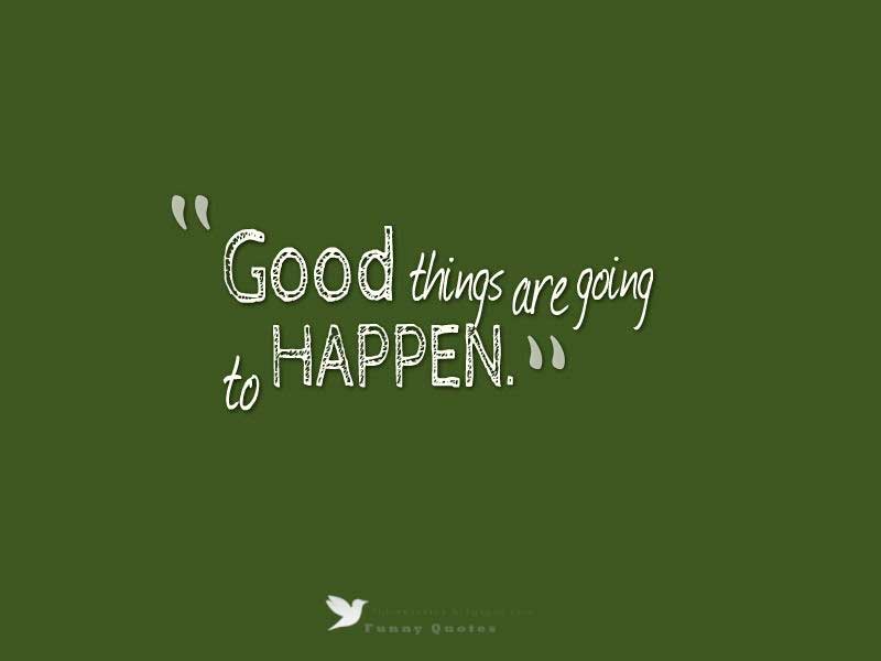 happy monday morning quotes, Good things are going to HAPPEN.