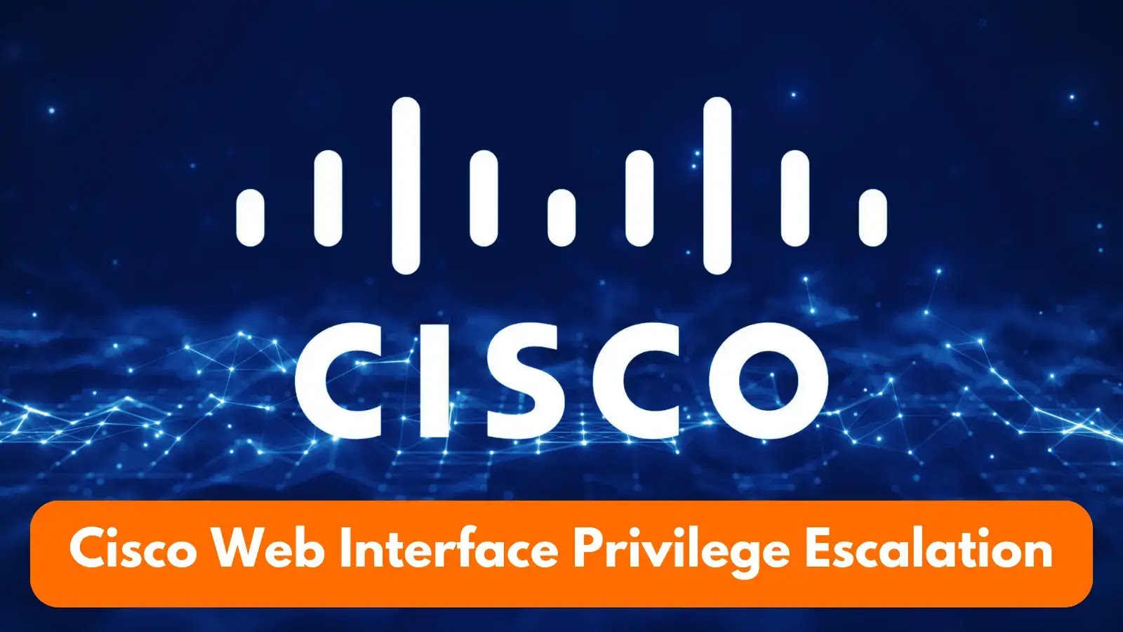 Cisco Web Tabanlı Yönetim Arayüzü Güvenlik Açığı Ayrıcalık Yükseltmesine İzin Veriyor