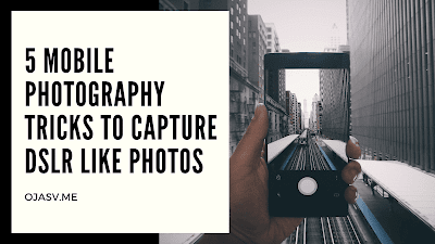 5 Mobile photography tricks to capture DSLR like photos