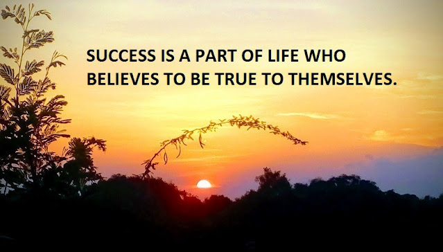 SUCCESS IS A PART OF LIFE WHO BELIEVES TO BE TRUE TO THEMSELVES.